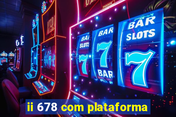 ii 678 com plataforma